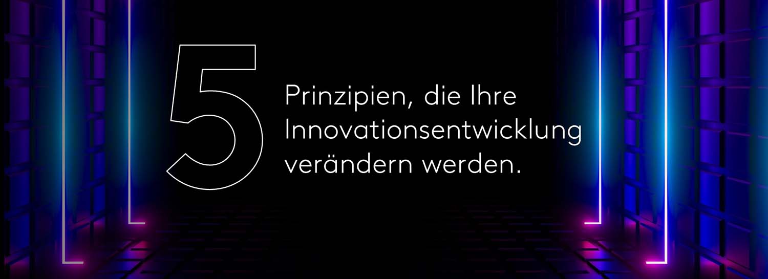 5 Prinzipien, die Ihre Innovationsentwicklung verändern werden